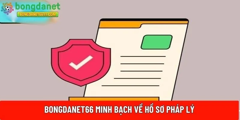 Bongdanet66 minh bạch về hồ sơ pháp lý