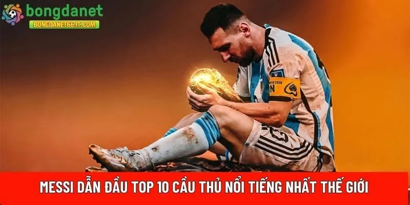 Messi dẫn đầu top 10 cầu thủ nổi tiếng