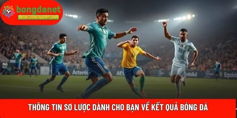 Thông tin sơ lược dành cho bạn về kết quả bóng đá